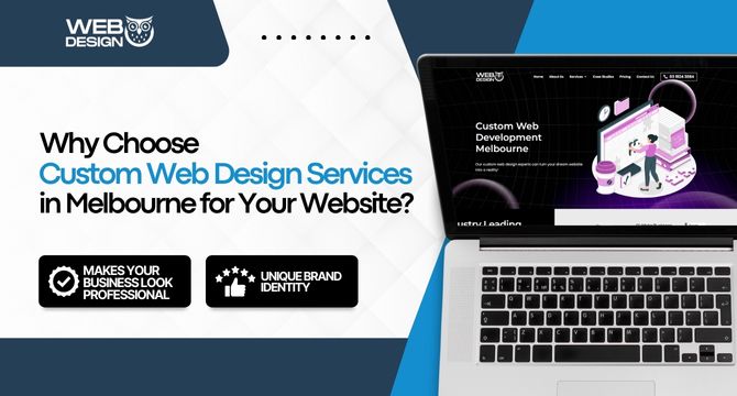Why Choose Custom Web Design Services in Melbourne for Your Website